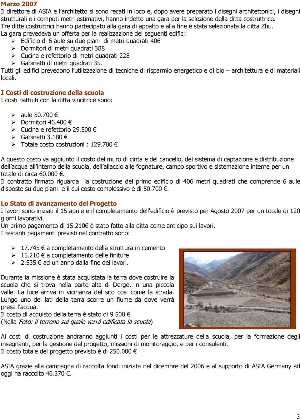 La gara prevedeva un offerta per la realizzazione dei seguenti edifici: Edificio di 6 aule su due piani di metri quadrati 406 Dormitori di metri quadrati 388 Cucina e refettorio di metri quadrati 228