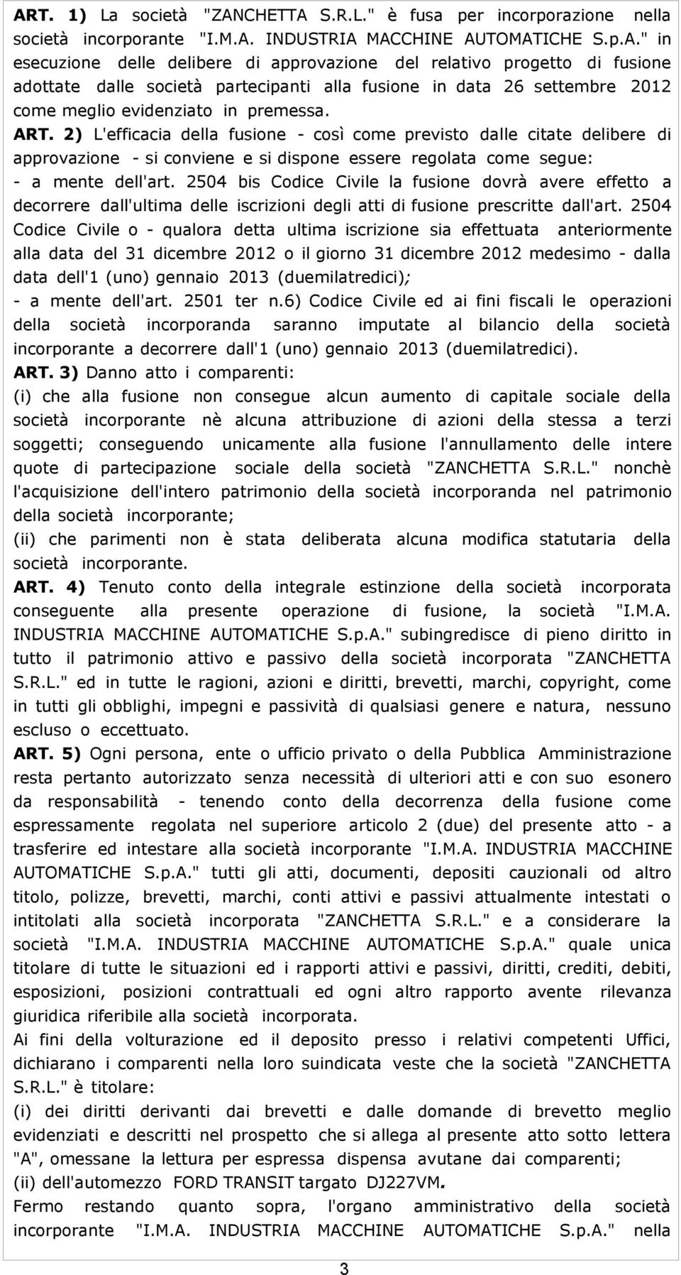 2504 bis Codice Civile la fusione dovrà avere effetto a decorrere dall'ultima delle iscrizioni degli atti di fusione prescritte dall'art.