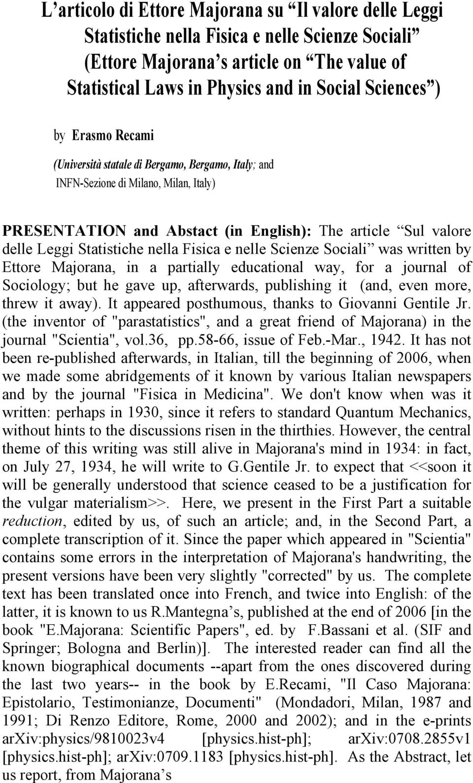 Fisica e nelle Scienze Sociali was written by Ettore Majorana, in a partially educational way, for a journal of Sociology; but he gave up, afterwards, publishing it (and, even more, threw it away).