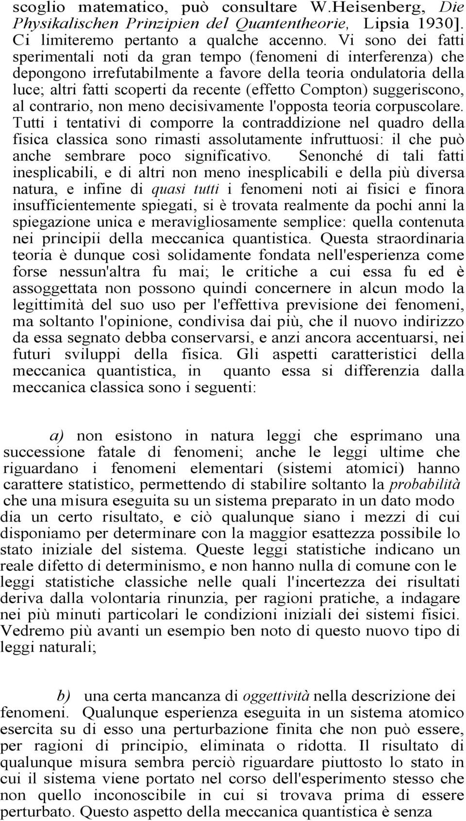 Compton) suggeriscono, al contrario, non meno decisivamente l'opposta teoria corpuscolare.