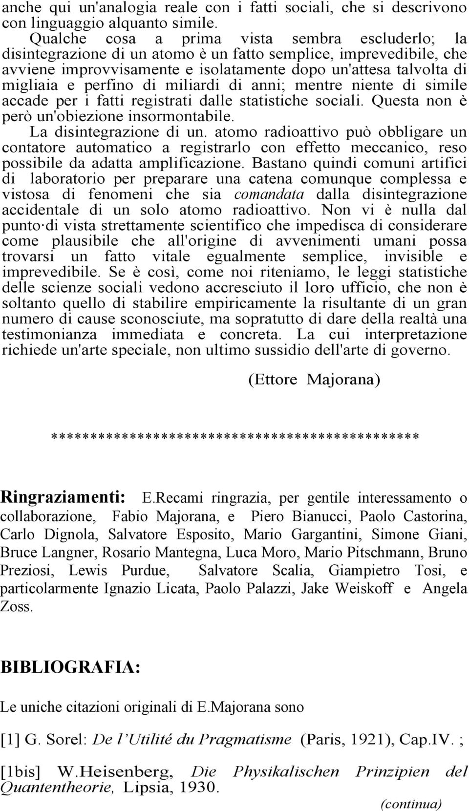 perfino di miliardi di anni; mentre niente di simile accade per i fatti registrati dalle statistiche sociali. Questa non è però un'obiezione insormontabile. La disintegrazione di un.