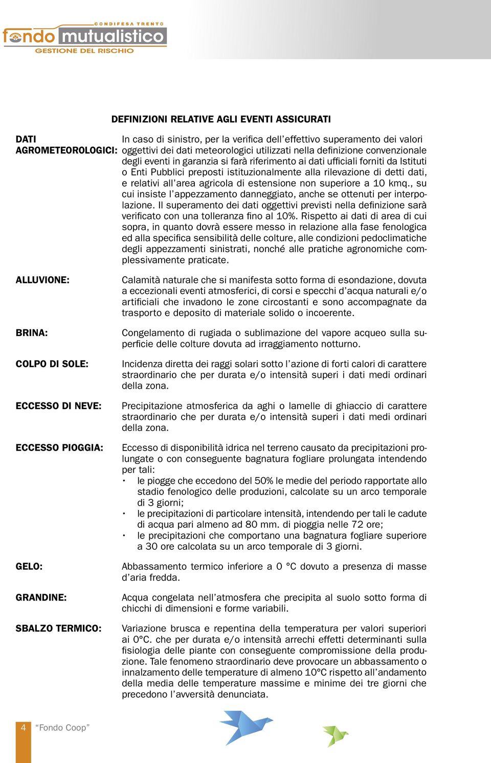 area agricola di estensione non superiore a 10 kmq., su cui insiste l appezzamento danneggiato, anche se ottenuti per interpolazione.