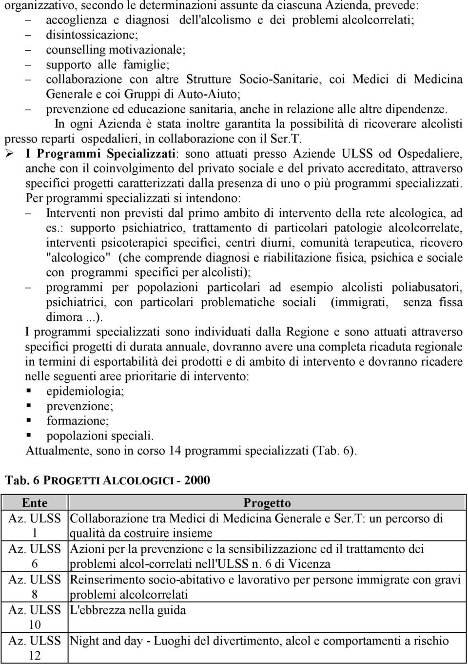 altre dipendenze. In ogni Azienda è stata inoltre garantita la possibilità di ricoverare alcolisti presso reparti ospedalieri, in collaborazione con il Ser.T.