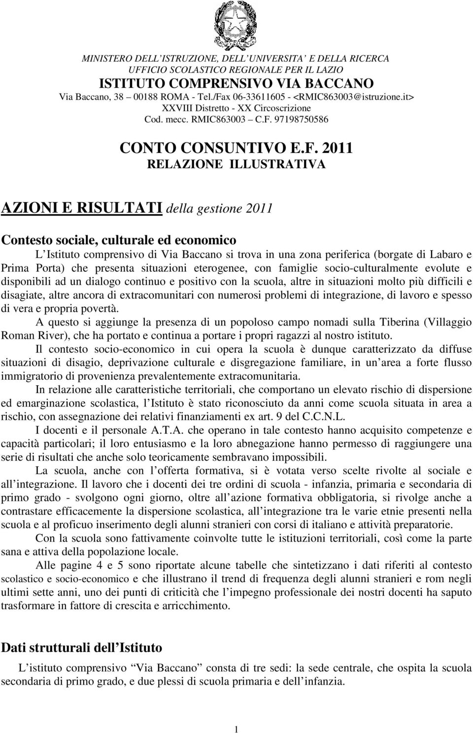 gestione 2011 Contesto sociale, culturale ed economico L Istituto comprensivo di Via Baccano si trova in una zona periferica (borgate di Labaro e Prima Porta) che presenta situazioni eterogenee, con