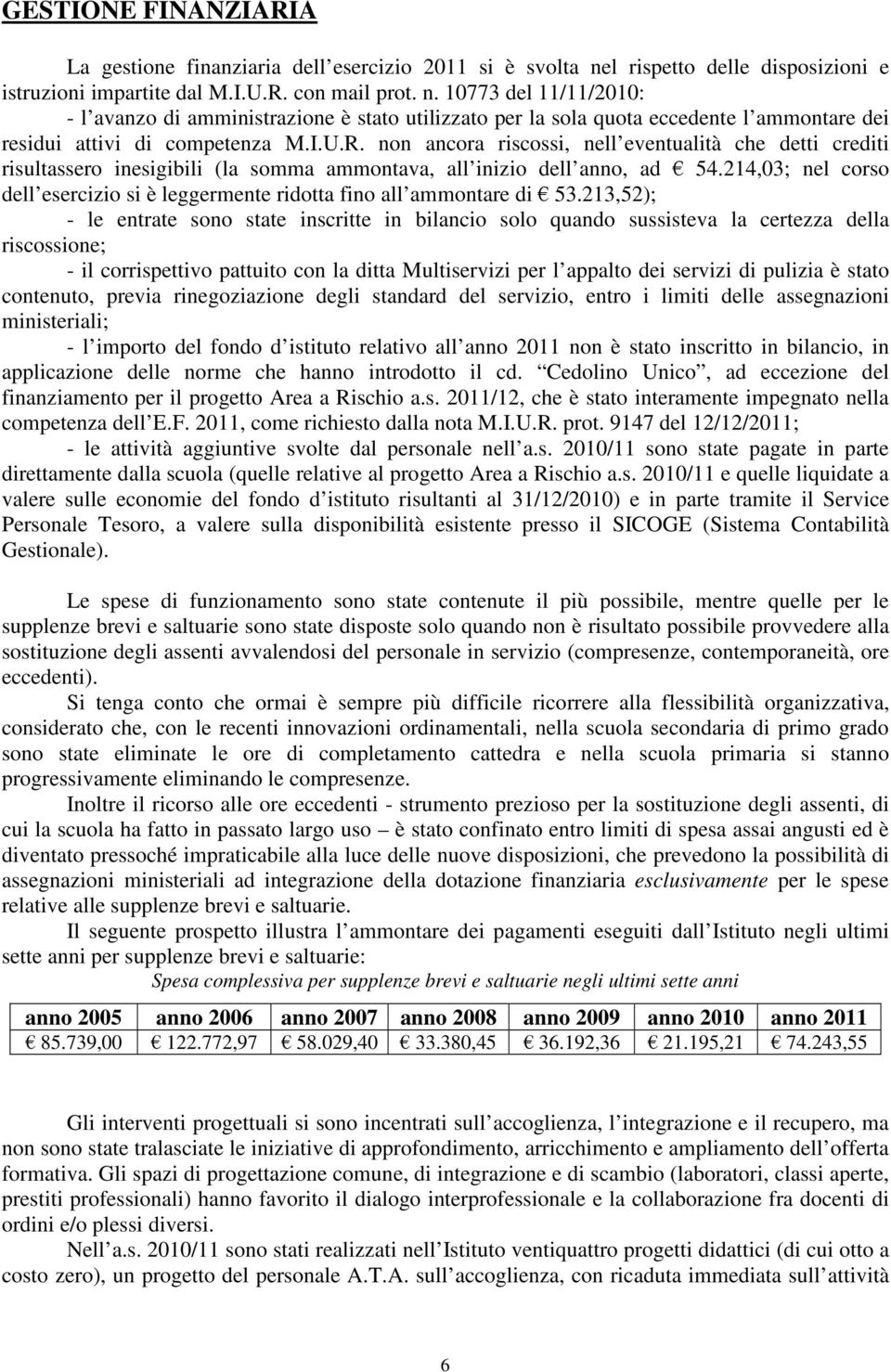 10773 del 11/11/2010: - l avanzo di amministrazione è stato utilizzato per la sola quota eccedente l ammontare dei residui attivi di competenza M.I.U.R.