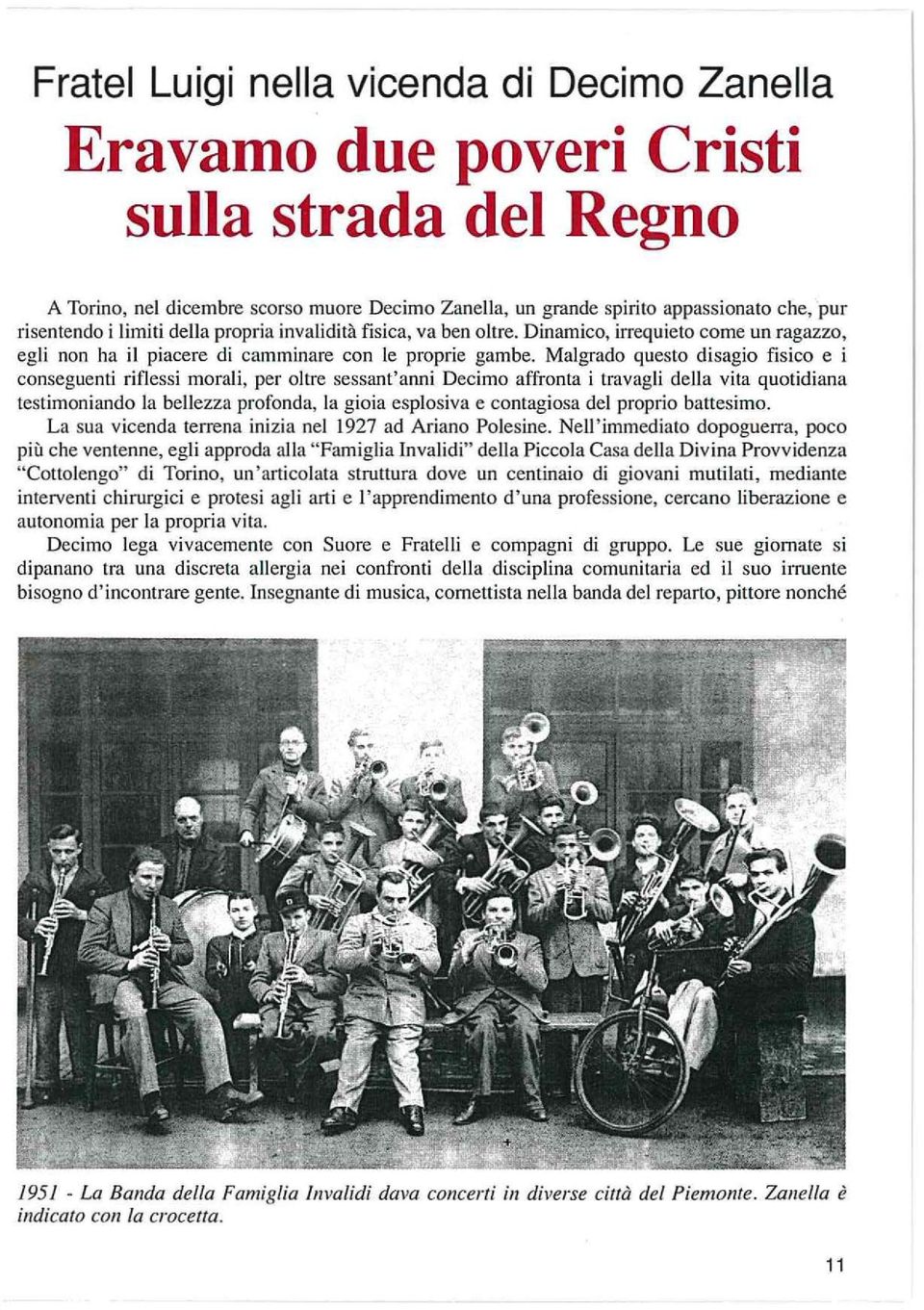 Malgrado questo disagio fisico e i conseguenti riflessi morali, per oltre sessant'anni Decimo affronta i travagli della vita quotidiana testimoniando la bellezza profonda, la gioia esplosiva e