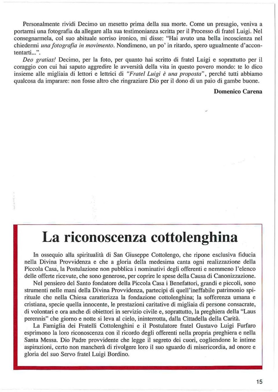 Nondimeno, un po' in ritardo, spero ugualmente d'accontentarti... ". Deo gratias!