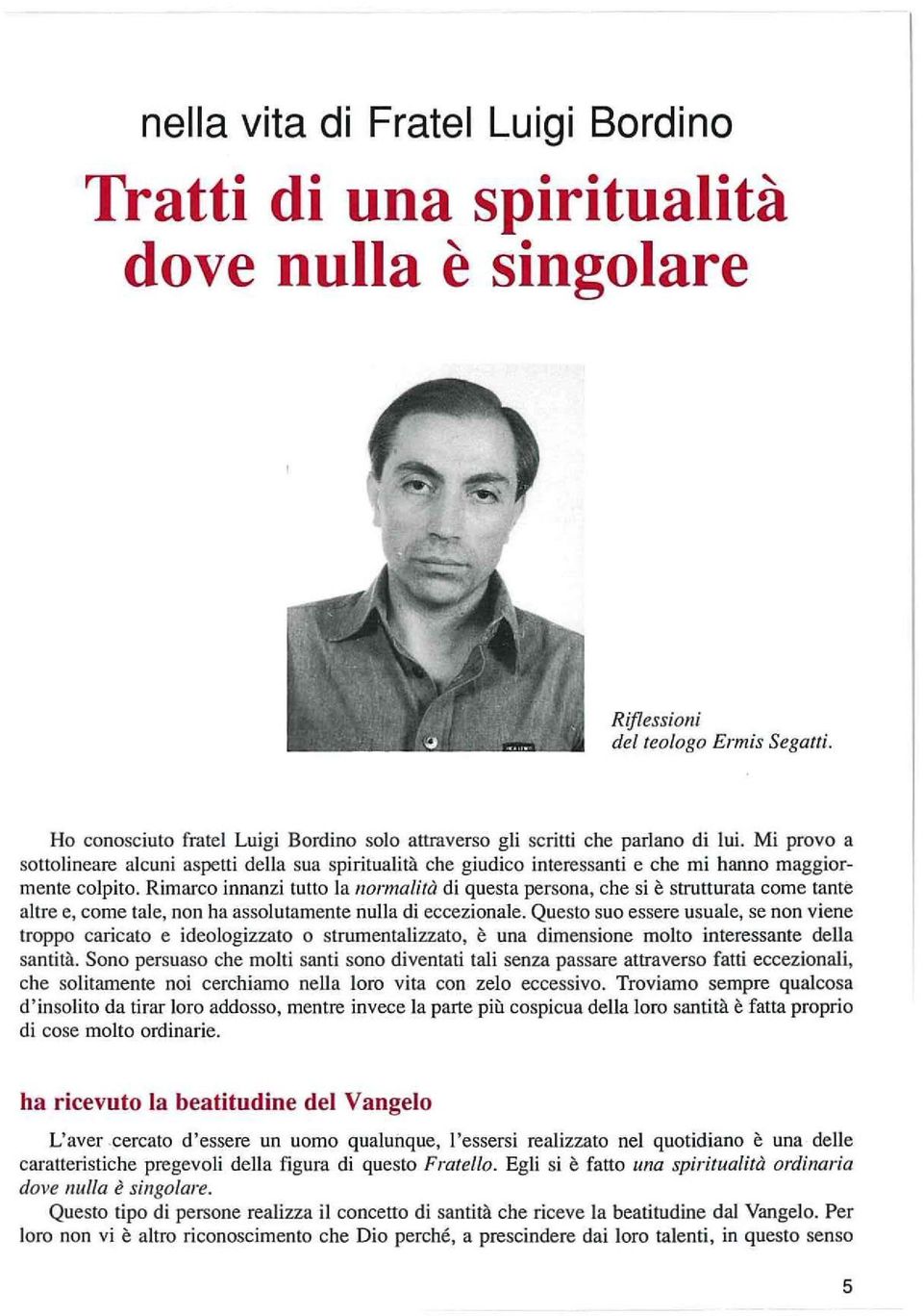 Rimarco innanzi tutto la normalità di questa persona, che si è strutturata come tante altre e, come tale, non ha assolutamente nulla di eccezionale.