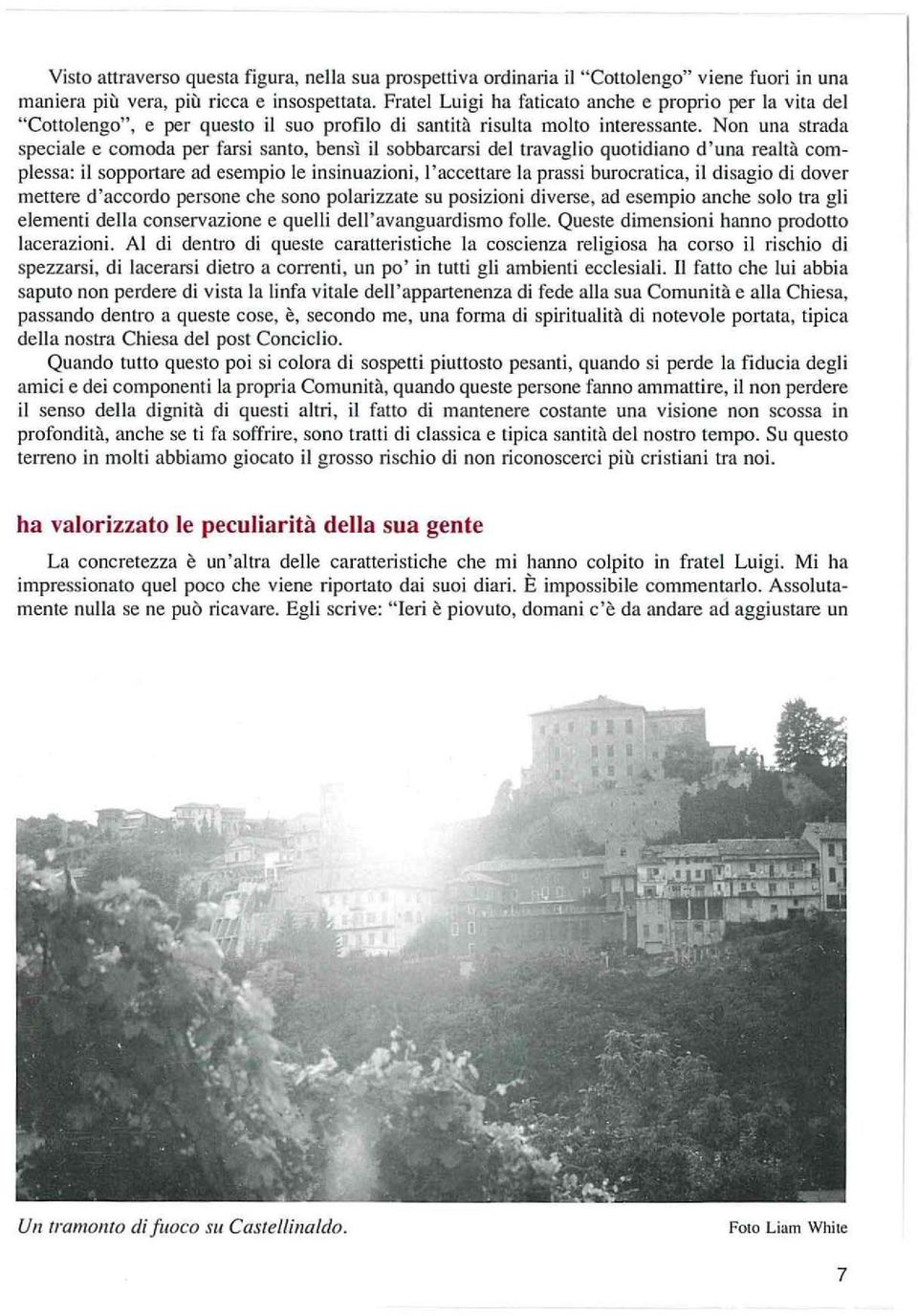 Non una strada speciale e comoda per farsi santo, bensì il sobbarcarsi del travaglio quotidiano d ' una realtà complessa: il sopportare ad esempio le insinuazioni, l'accettare la prassi burocratica,