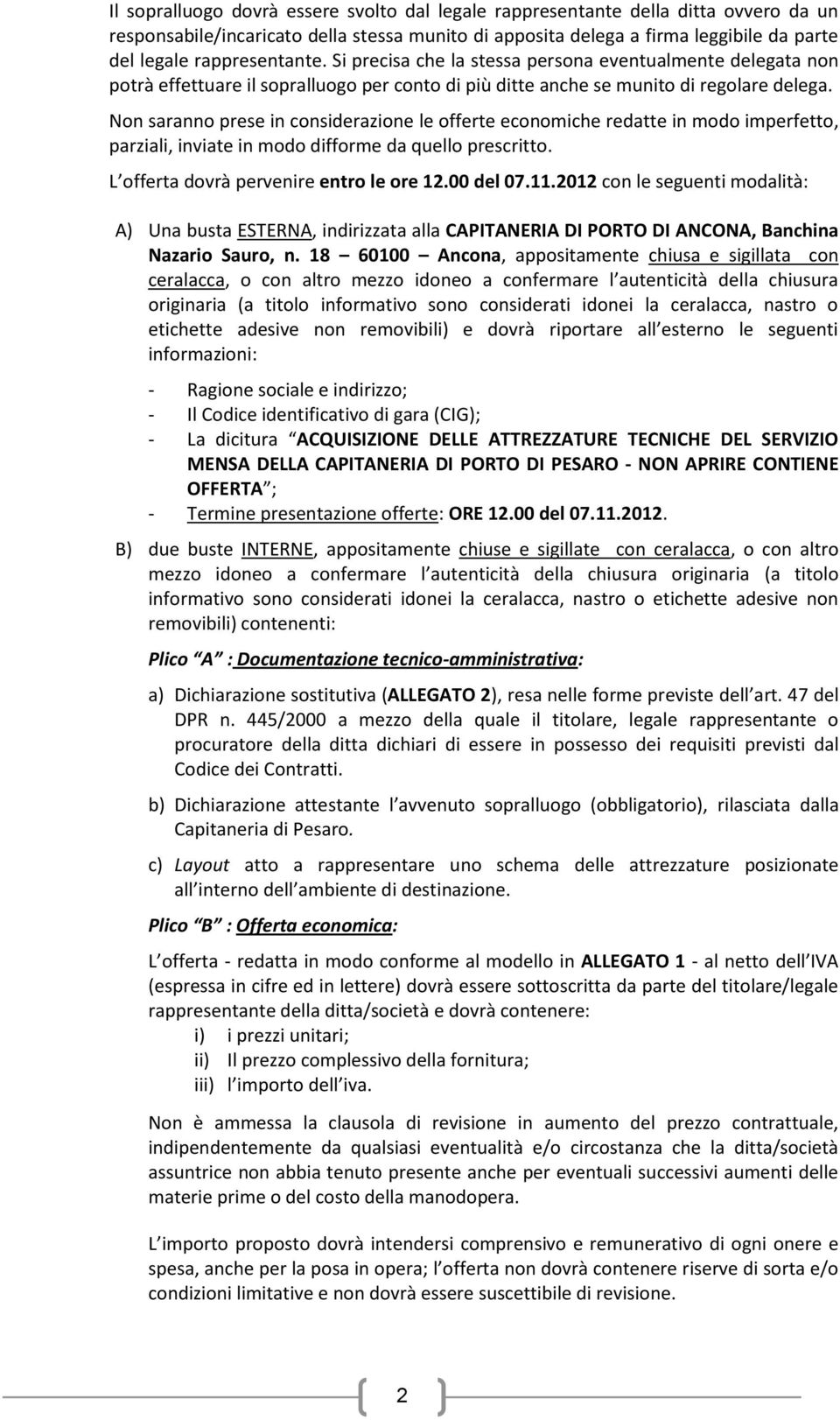 Non saranno prese in considerazione le offerte economiche redatte in modo imperfetto, parziali, inviate in modo difforme da quello prescritto. L offerta dovrà pervenire entro le ore 12.00 del 07.11.