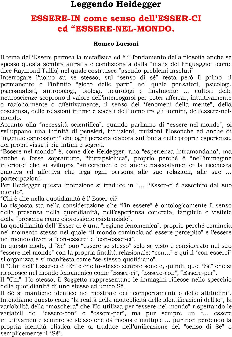 nel quale costruisce pseudo-problemi insoluti Interrogare l uomo su se stesso, sul senso di sé resta però il primo, il permanente e l infinito gioco delle parti nel quale pensatori, psicologi,