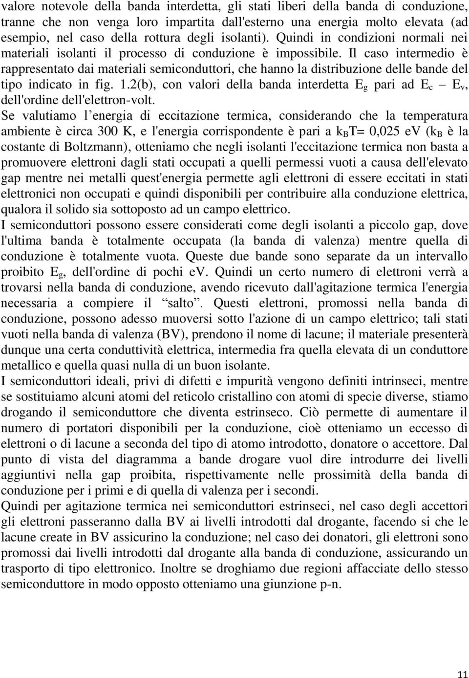 Il caso intermedio è rappresentato dai materiali semiconduttori, che hanno la distribuzione delle bande del tipo indicato in fig. 1.