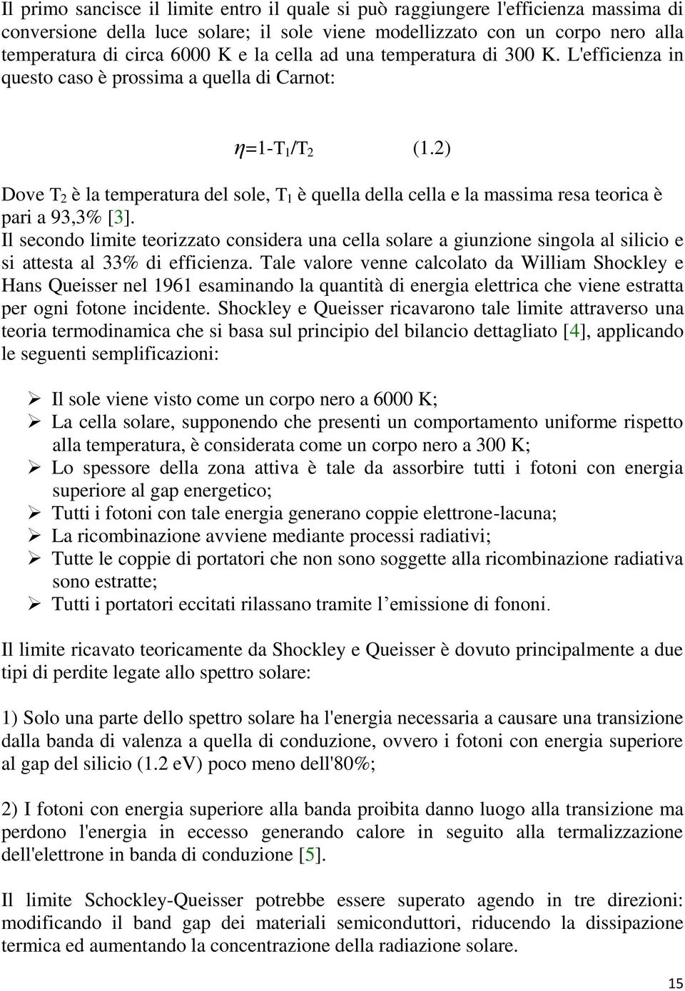 2) Dove T 2 è la temperatura del sole, T 1 è quella della cella e la massima resa teorica è pari a 93,3% [3].