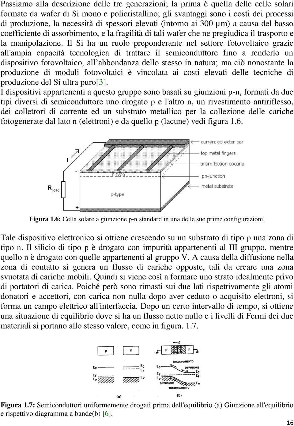 Il Si ha un ruolo preponderante nel settore fotovoltaico grazie all'ampia capacità tecnologica di trattare il semiconduttore fino a renderlo un dispositivo fotovoltaico, all abbondanza dello stesso