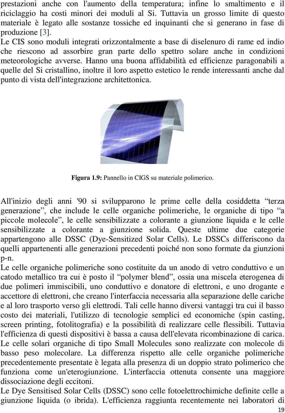 Le CIS sono moduli integrati orizzontalmente a base di diselenuro di rame ed indio che riescono ad assorbire gran parte dello spettro solare anche in condizioni meteorologiche avverse.