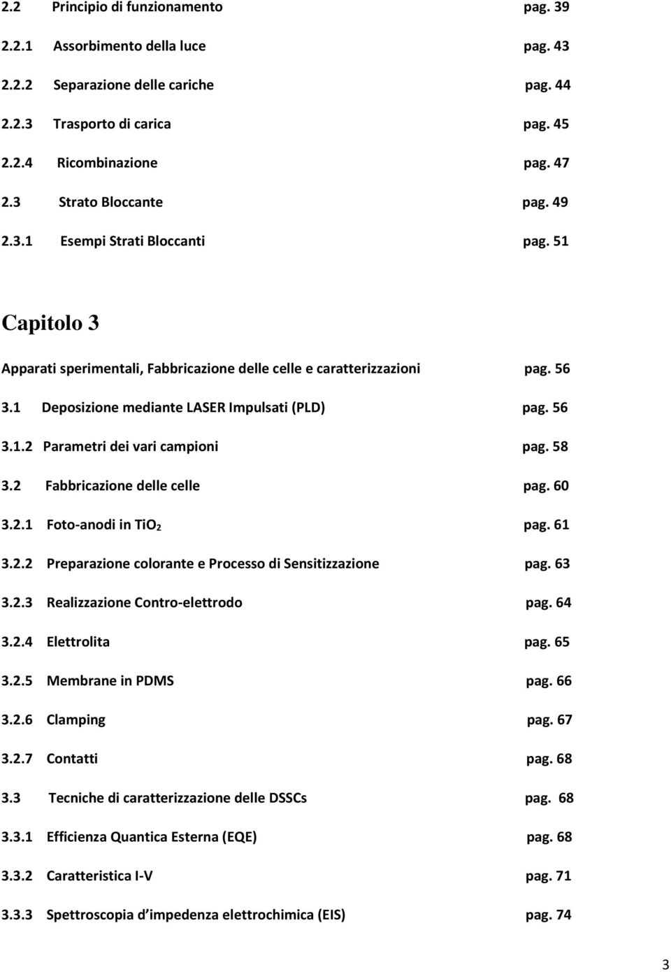 1 Deposizione mediante LASER Impulsati (PLD) pag. 56 3.1.2 Parametri dei vari campioni pag. 58 3.2 Fabbricazione delle celle pag. 60 3.2.1 Foto-anodi in TiO 2 pag. 61 3.2.2 Preparazione colorante e Processo di Sensitizzazione pag.