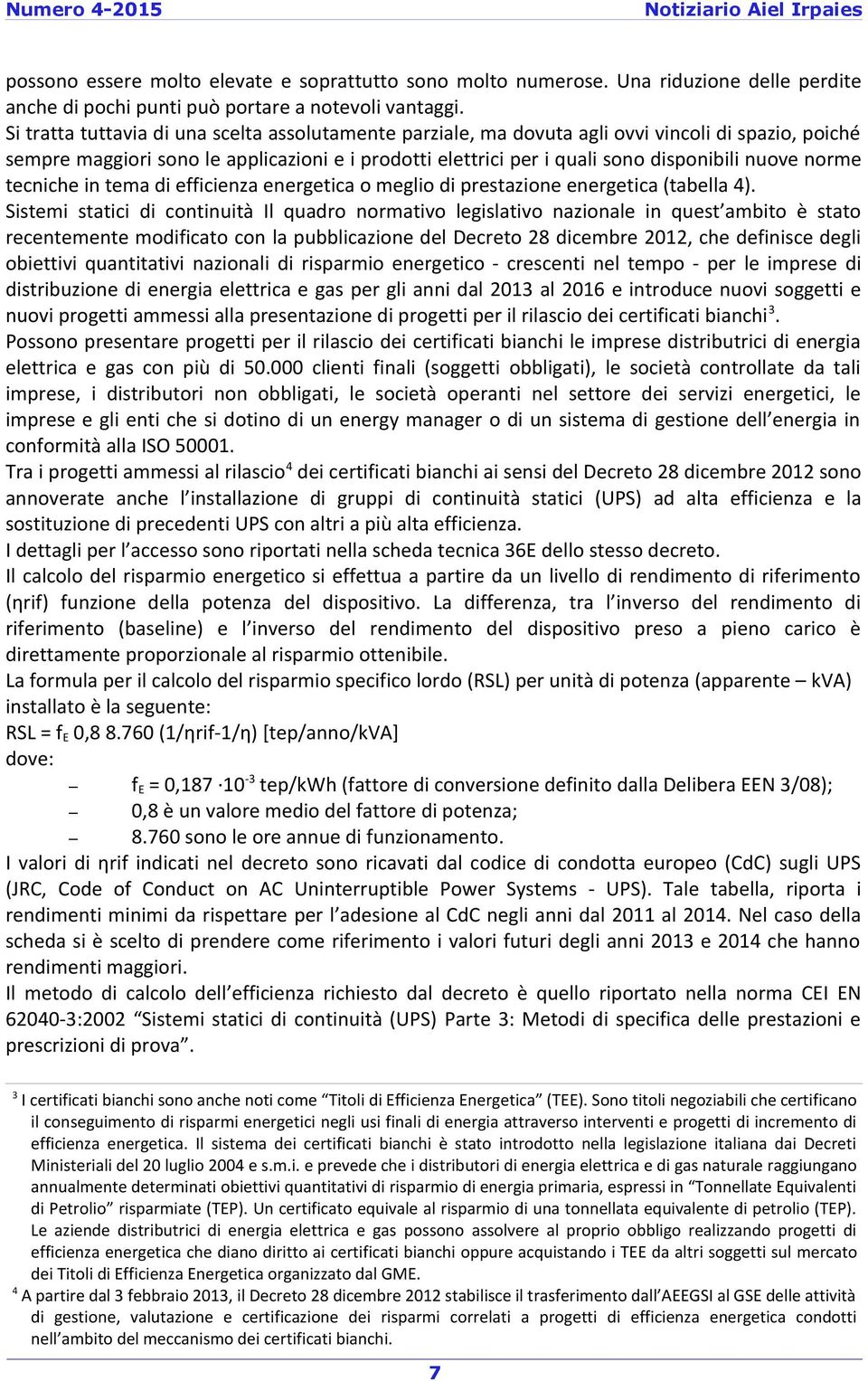 norme tecniche in tema di efficienza energetica o meglio di prestazione energetica (tabella 4).