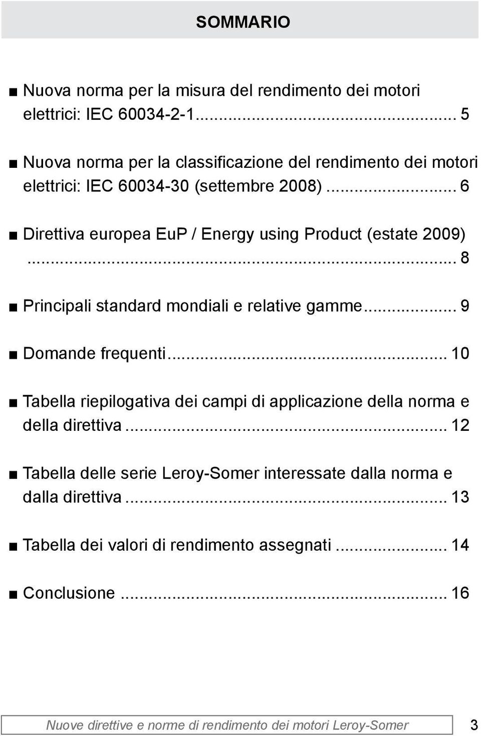 .. 6 Direttiva europea EuP / Energy using Product (estate 2009)... 8 Principali standard mondiali e relative gamme... 9 Domande frequenti.