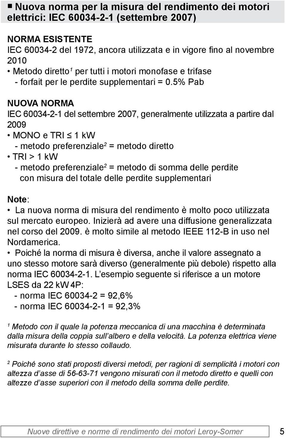 5% Pab NUOVA NORMA IEC 60034-2-1 del settembre 2007, generalmente utilizzata a partire dal 2009 MONO e TRI 1 kw - metodo preferenziale 2 = metodo diretto TRI > 1 kw - metodo preferenziale 2 = metodo