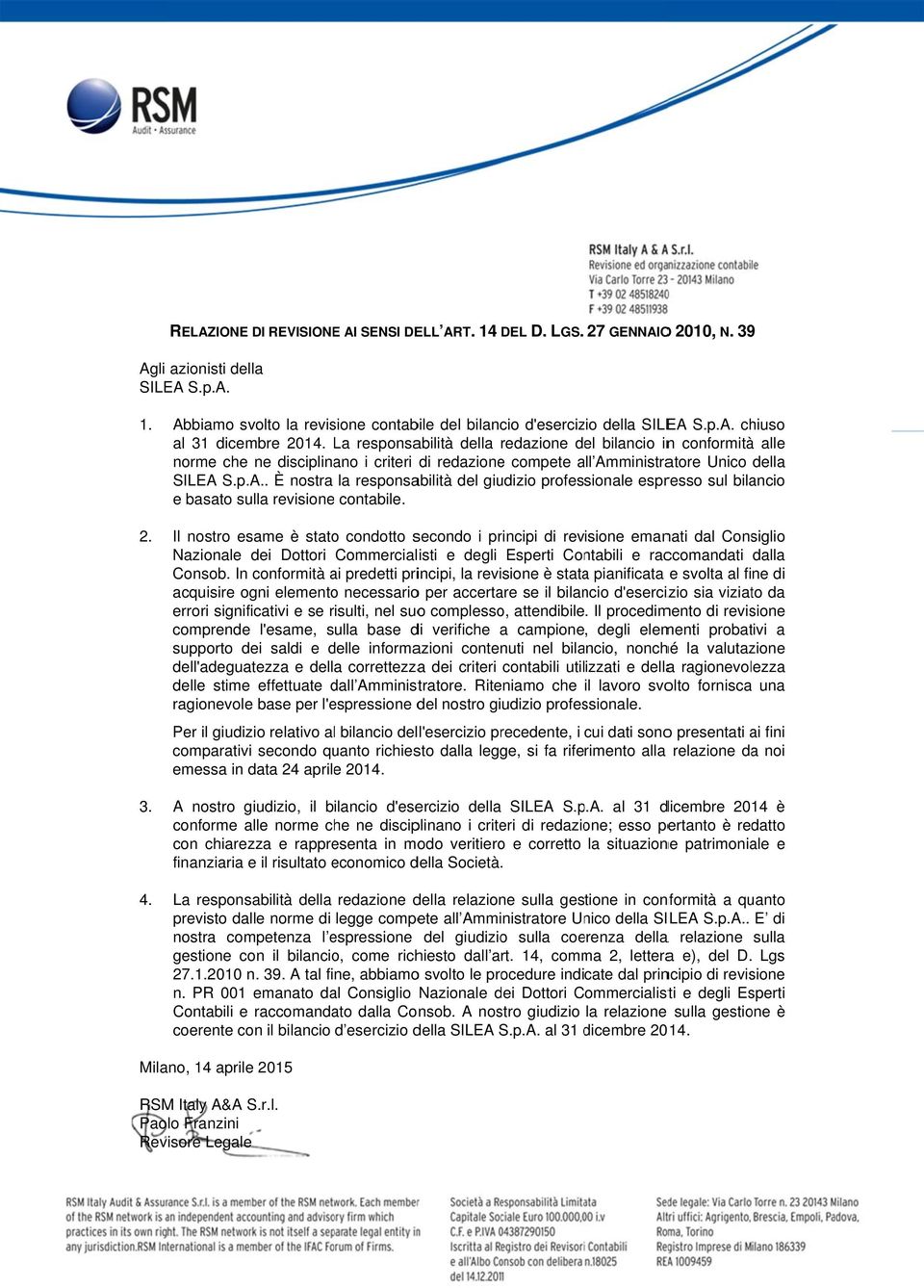 La responsabilità della redazione del bilancio inn conformità alle norme che ne disciplinano i criteri di redazionee compete all Am