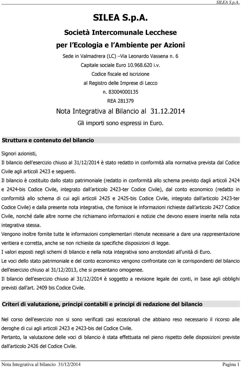 Struttura e contenuto del bilancio Signori azionisti, Il bilancio dell esercizio chiuso al 31/12/2014 è stato redatto in conformità alla normativa prevista dal Codice Civile agli articoli 2423 e