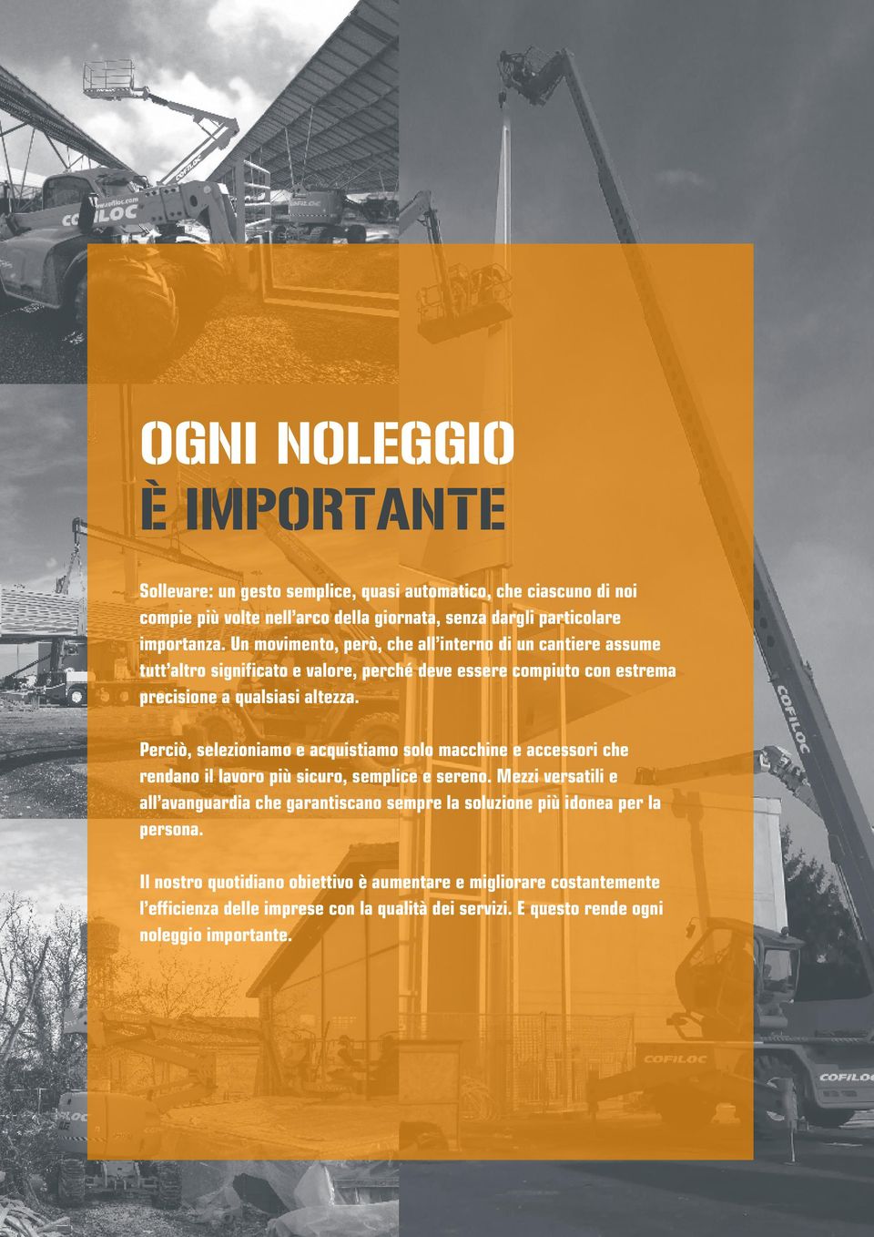 Perciò, selezioniamo e acquistiamo solo macchine e accessori che rendano il lavoro più sicuro, semplice e sereno.