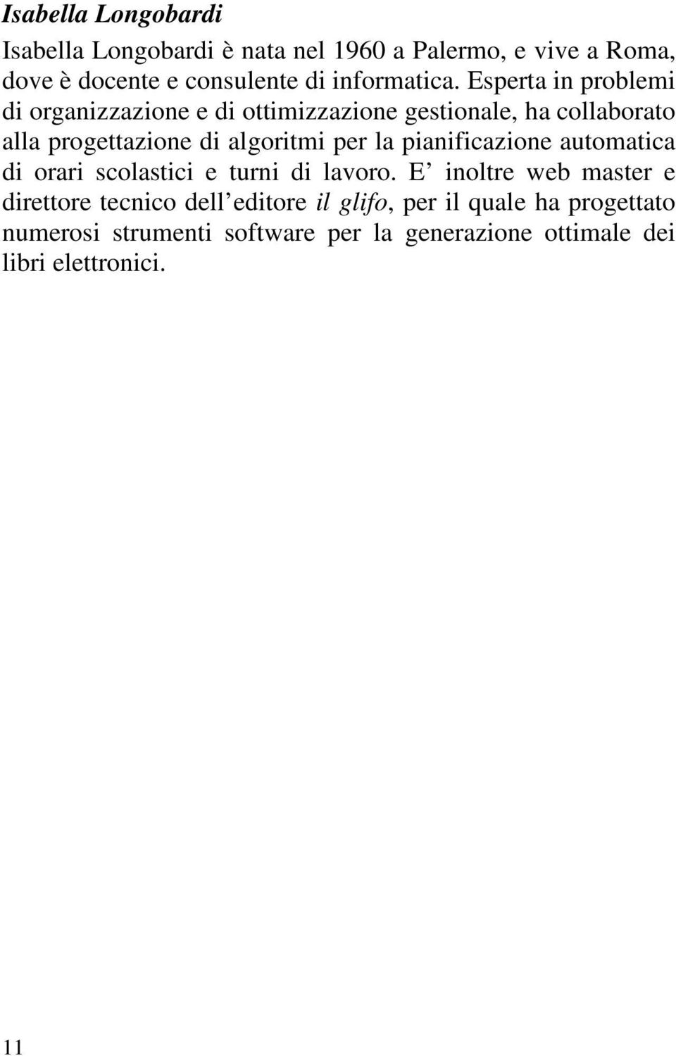 Esperta in problemi di organizzazione e di ottimizzazione gestionale, ha collaborato alla progettazione di algoritmi per