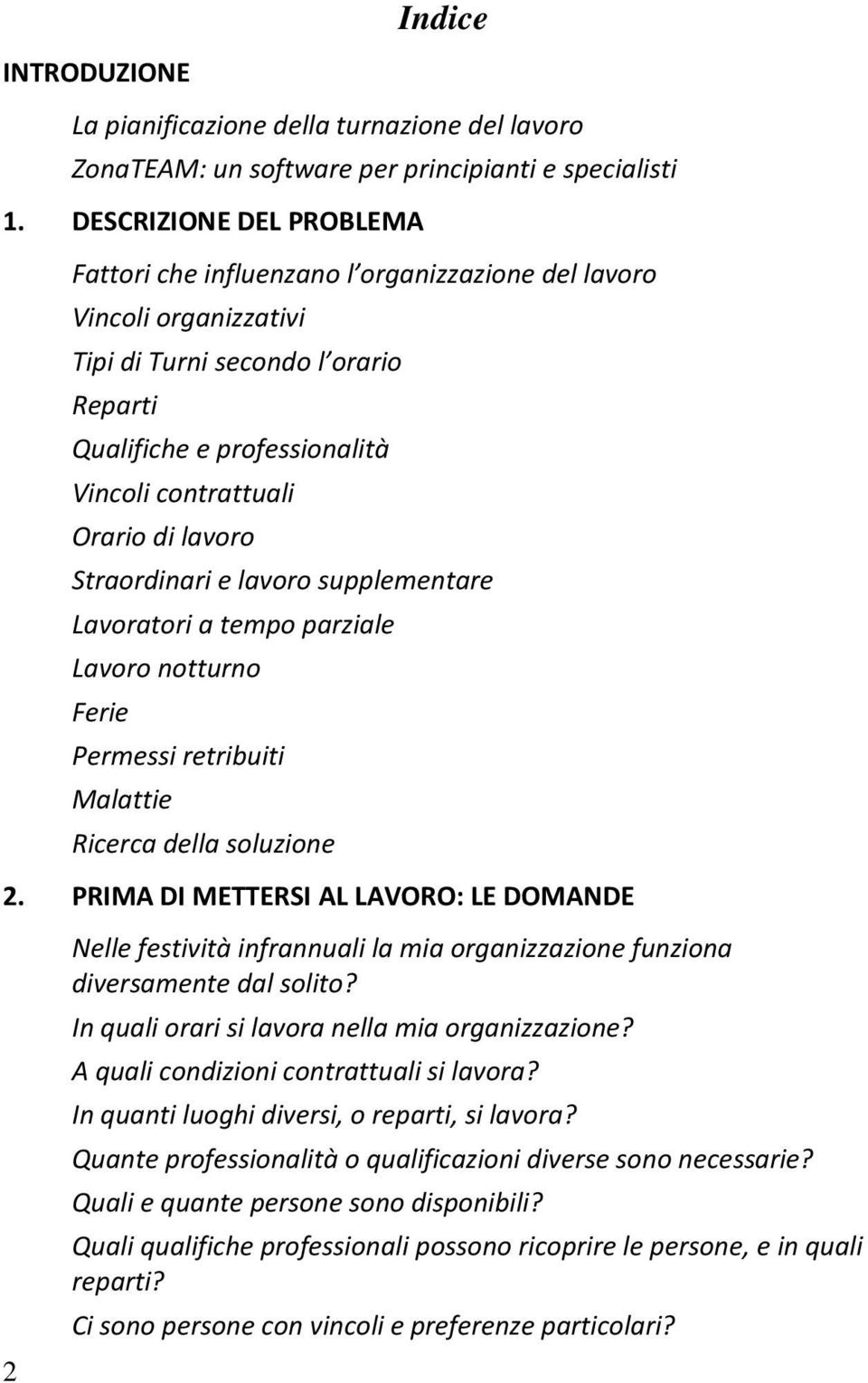 lavoro Straordinari e lavoro supplementare Lavoratori a tempo parziale Lavoro notturno Ferie Permessi retribuiti Malattie Ricerca della soluzione 2.