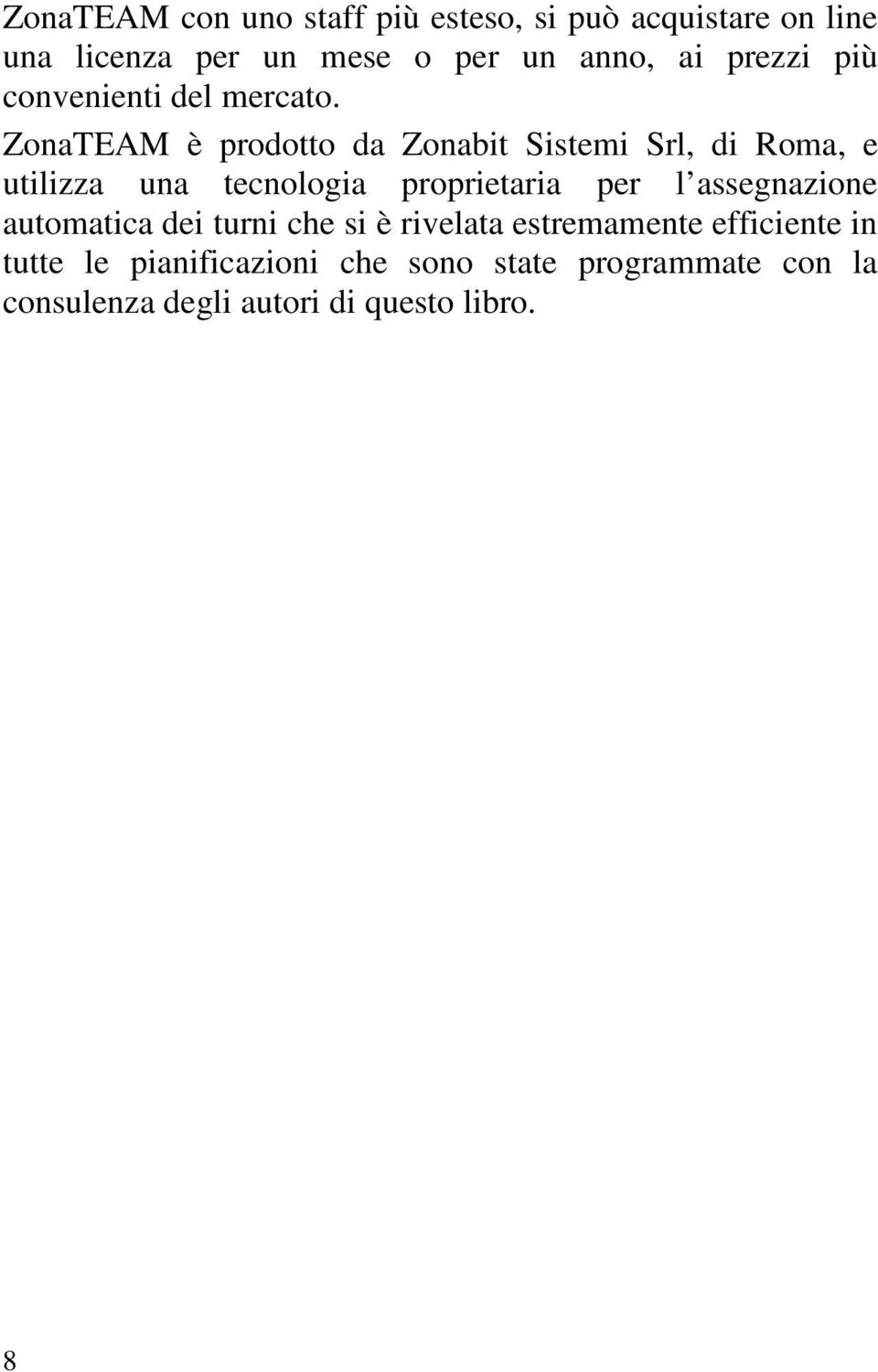 ZonaTEAM è prodotto da Zonabit Sistemi Srl, di Roma, e utilizza una tecnologia proprietaria per l