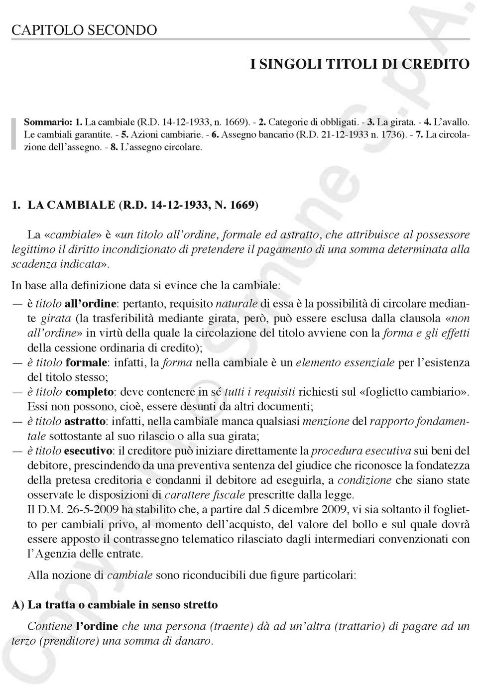 1669) La «cambiale» è «un titolo all ordine, formale ed astratto, che attribuisce al possessore legittimo il diritto incondizionato di pretendere il pagamento di una somma determinata alla scadenza