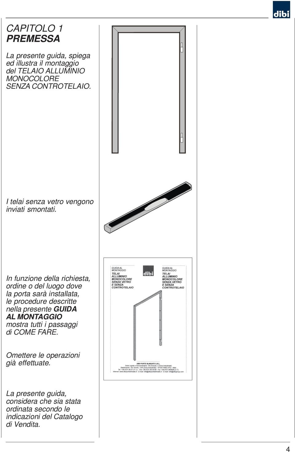 In funzione della richiesta, ordine o del luogo dove la porta sarà installata, le procedure descritte nella presente