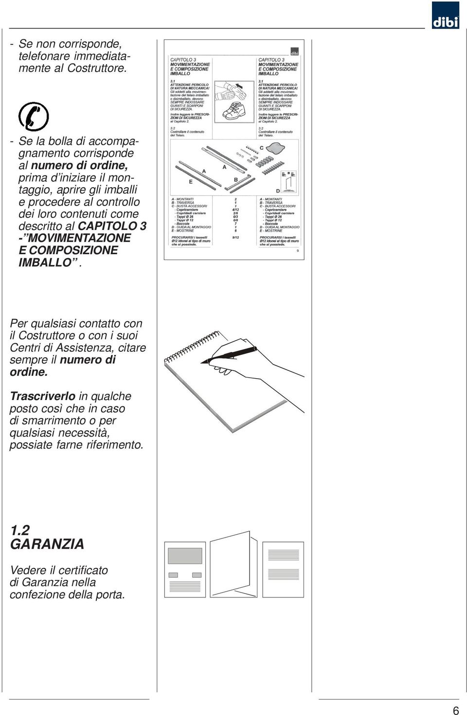 contenuti come descritto al CAPITOLO 3 - MOVIMENTAZIONE E COMPOSIZIONE IMBALLO.