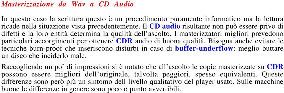 I masterizzatori migliori prevedono particolari accorgimenti per ottenere CDR audio di buona qualità.