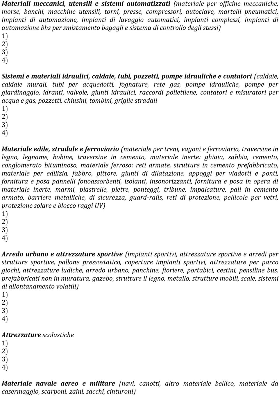 tubi, pozzetti, pompe idrauliche e contatori (caldaie, caldaie murali, tubi per acquedotti, fognature, rete gas, pompe idrauliche, pompe per giardinaggio, idranti, valvole, giunti idraulici, raccordi