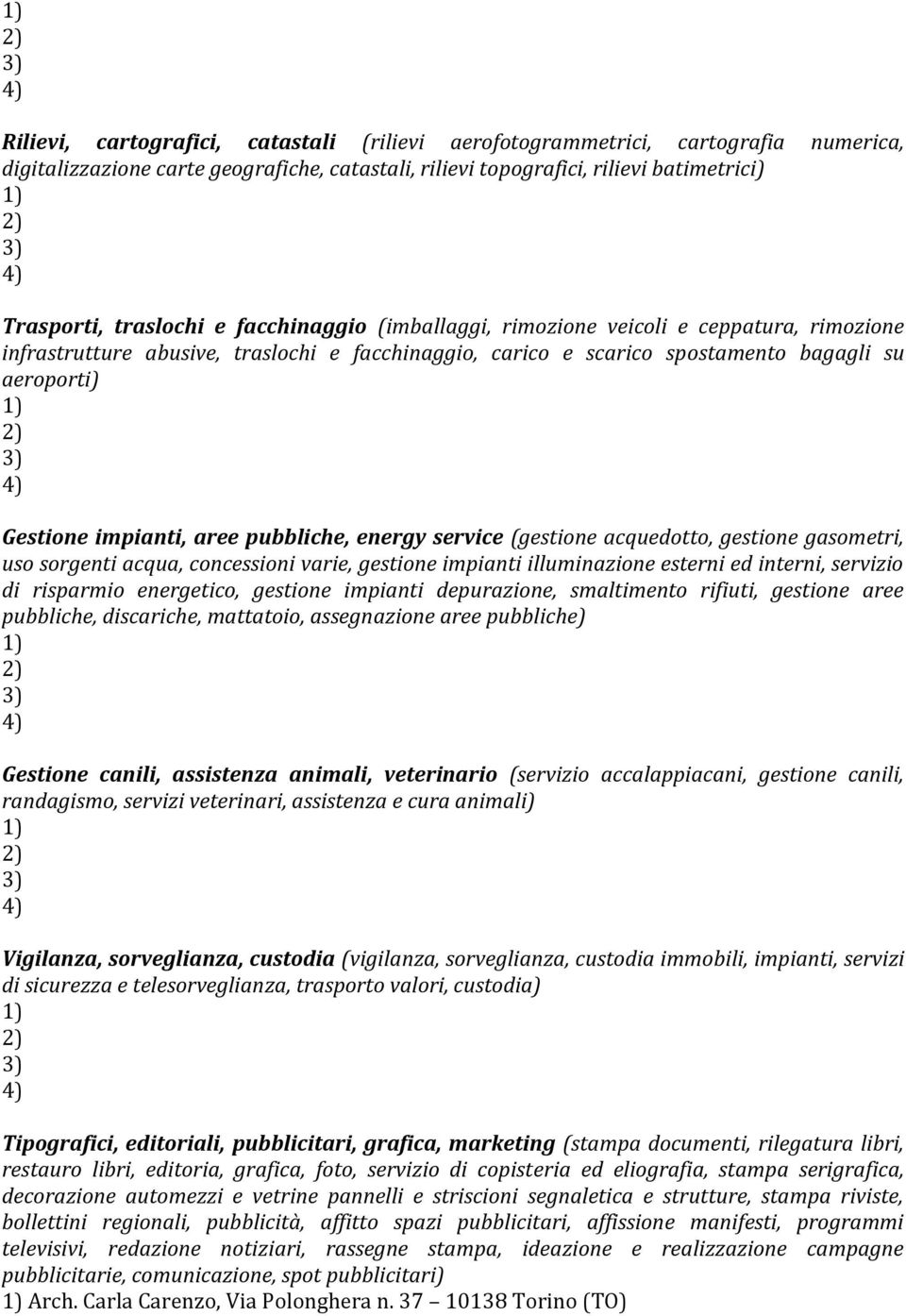 pubbliche, energy service (gestione acquedotto, gestione gasometri, uso sorgenti acqua, concessioni varie, gestione impianti illuminazione esterni ed interni, servizio di risparmio energetico,