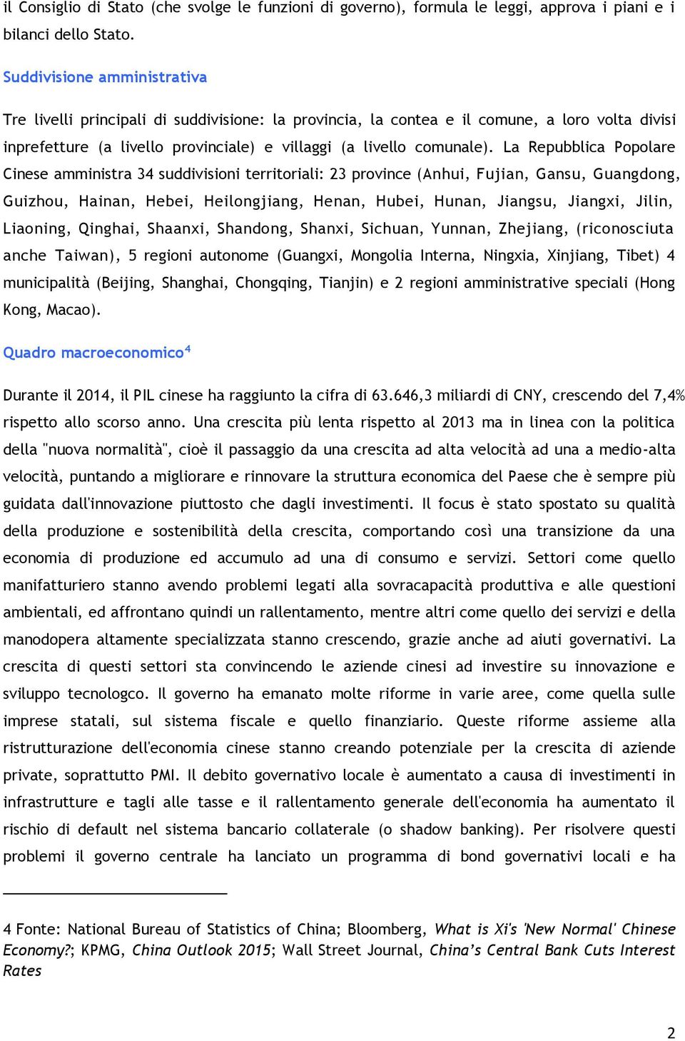 La Repubblica Popolare Cinese amministra 34 suddivisioni territoriali: 23 province (Anhui, Fujian, Gansu, Guangdong, Guizhou, Hainan, Hebei, Heilongjiang, Henan, Hubei, Hunan, Jiangsu, Jiangxi,