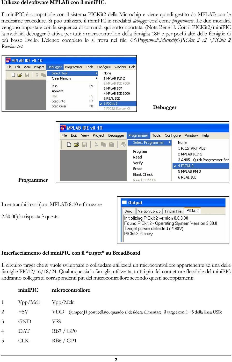 !!. Con il PICKit2/miniPIC la modalità debugger è attiva per tutti i microcontrollori della famiglia 18F e per pochi altri delle famiglie di più basso livello.