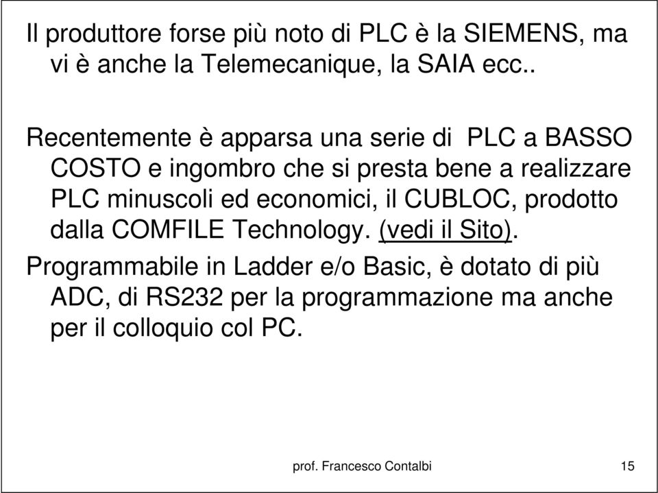 minuscoli ed economici, il CUBLOC, prodotto dalla COMFILE Technology. (vedi il Sito).