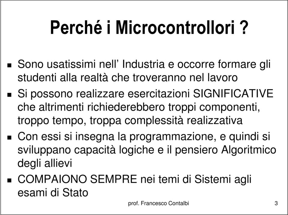 realizzare esercitazioni SIGNIFICATIVE che altrimenti richiederebbero troppi componenti, troppo tempo, troppa