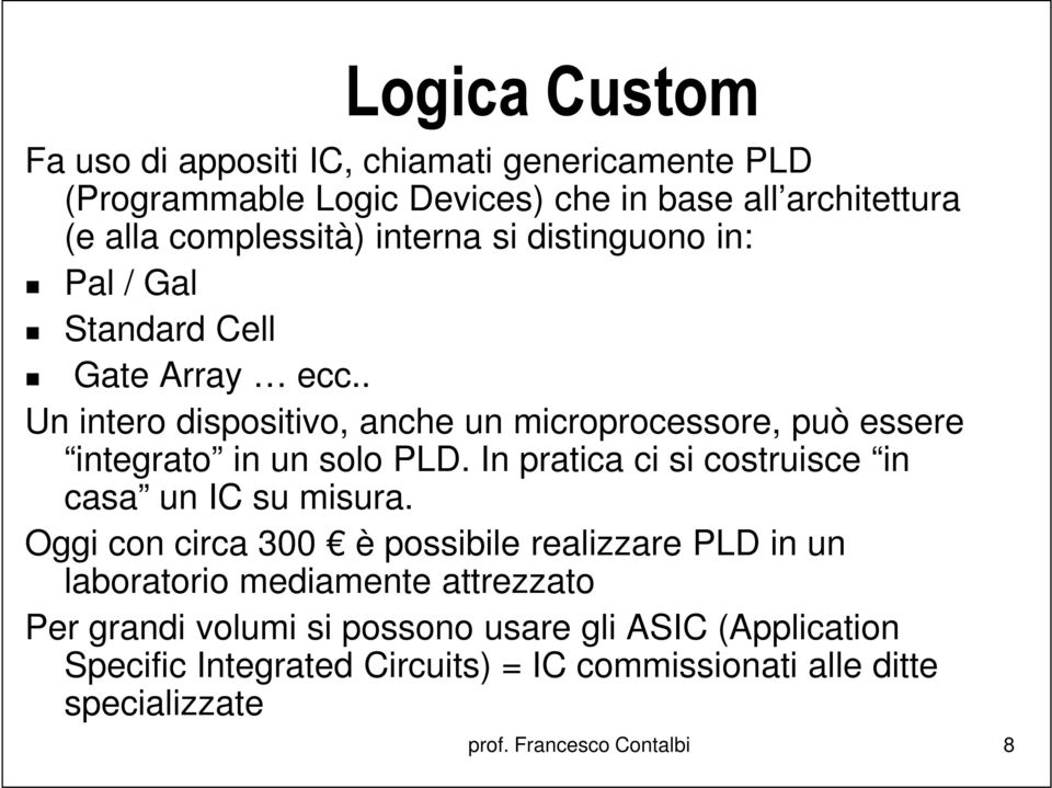 . Un intero dispositivo, anche un microprocessore, può essere integrato in un solo PLD. In pratica ci si costruisce in casa un IC su misura.