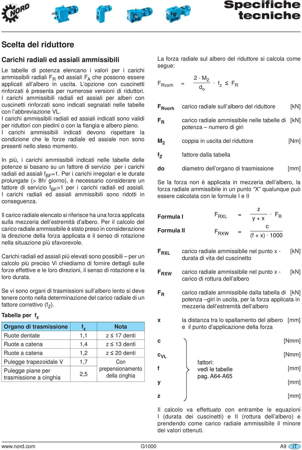 I carichi ammissibili radiali ed assiali per alberi con cuscinetti rinforzati sono indicati segnalati nelle tabelle con l abbreviazione VL.