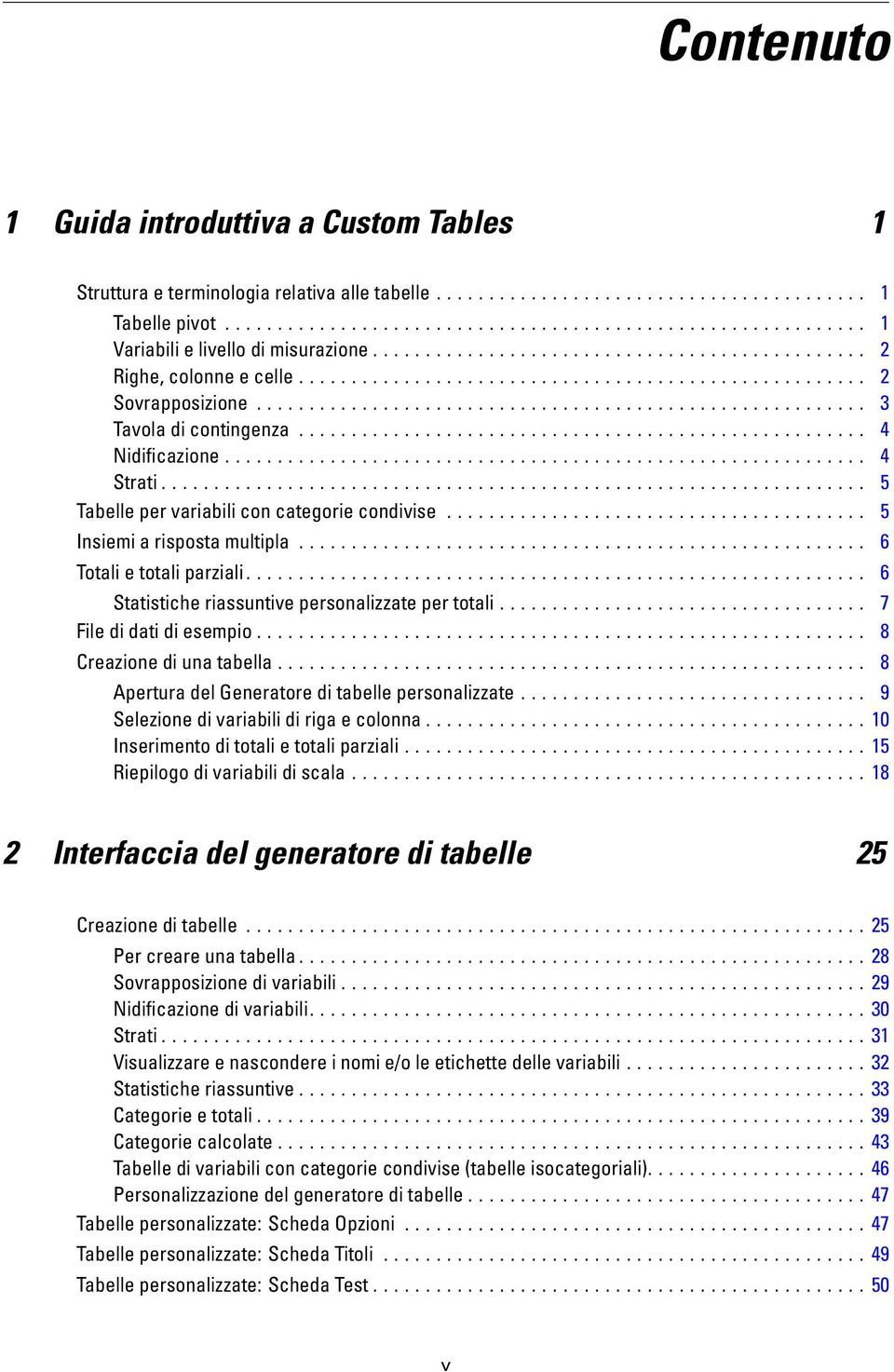 .. 6 Statisticheriassuntivepersonalizzatepertotali... 7 Filedidatidiesempio... 8 Creazionediunatabella... 8 AperturadelGeneratoreditabellepersonalizzate... 9 Selezionedivariabilidirigaecolonna.