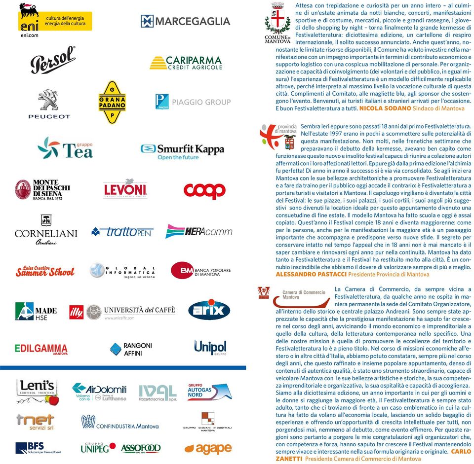 Anche quest anno, nonostante le limitate risorse disponibili, il Comune ha voluto investire nella manifestazione con un impegno importante in termini di contributo economico e supporto logistico con