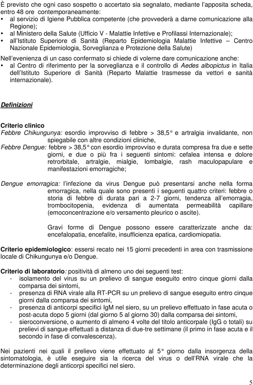 Nazionale Epidemiologia, Sorveglianza e Protezione della Salute) Nell evenienza di un caso confermato si chiede di volerne dare comunicazione anche: al Centro di riferimento per la sorveglianza e il