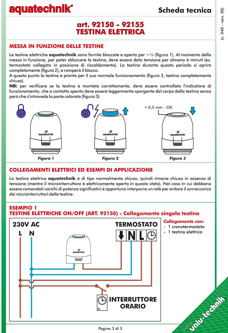 L stin durn questo periodo si prirà copleten (figur 2), e roperà il blocco. A questo punto l stin è pront per il suo norle funzionento (figur 3, stin copleten chius).