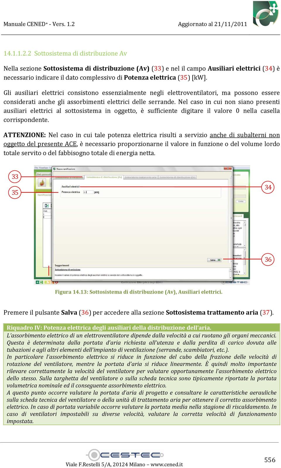 [kw]. Gli ausiliari elettrici consistono essenzialmente negli elettroventilatori, ma possono essere considerati anche gli assorbimenti elettrici delle serrande.