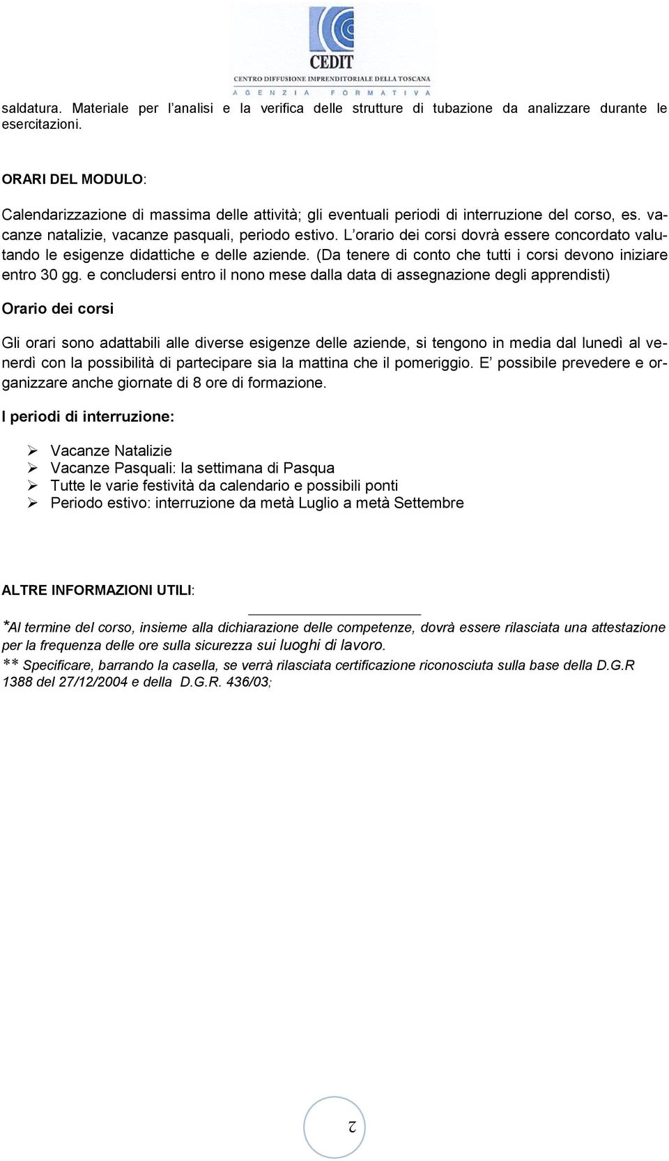 L orario dei corsi dovrà essere concordato valutando le esigenze didattiche e delle aziende. (Da tenere di conto che tutti i corsi devono iniziare entro 30 gg.