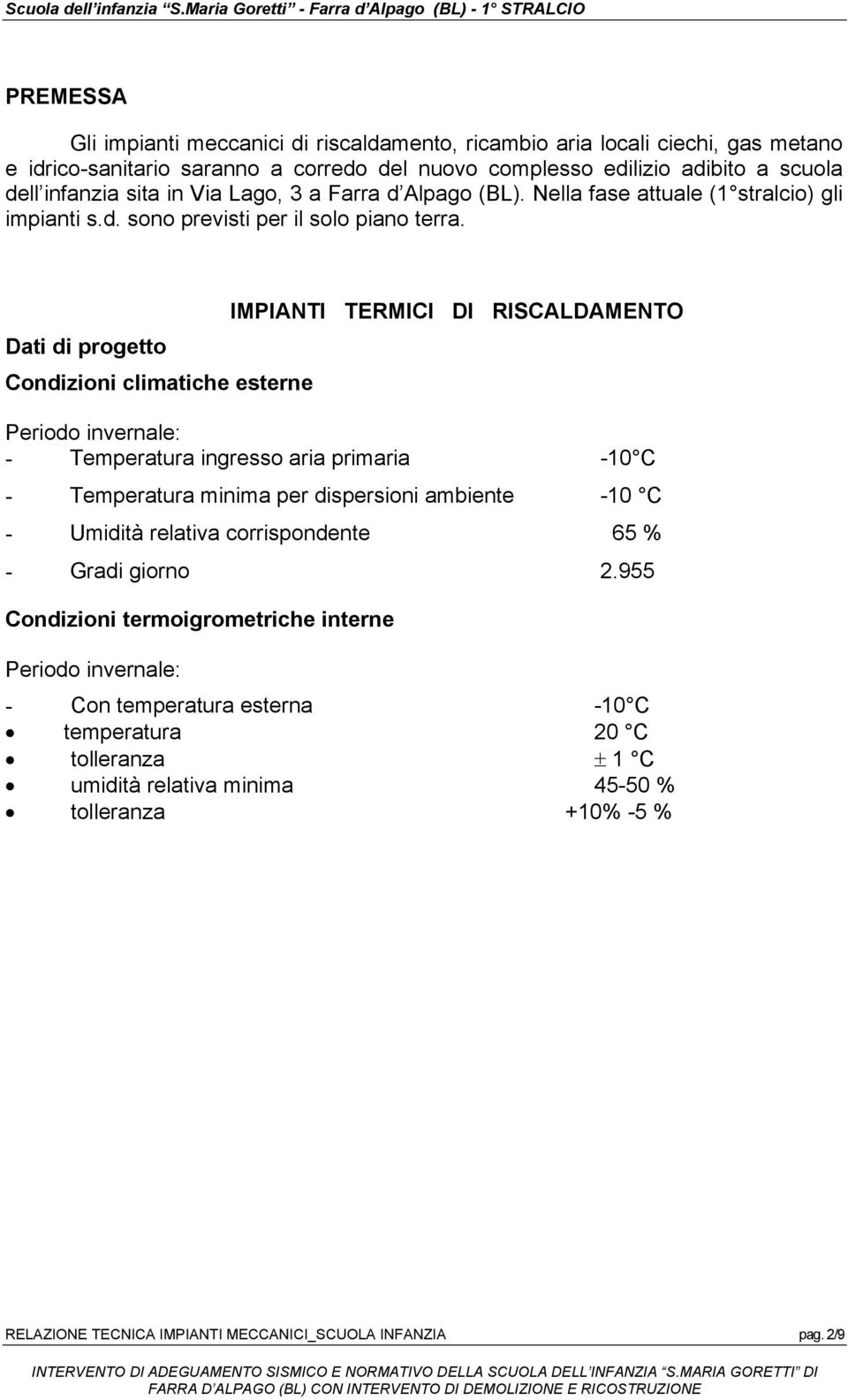 IMPIANTI TERMICI DI RISCALDAMENTO Dati di progetto Condizioni climatiche esterne Periodo invernale: - Temperatura ingresso aria primaria -10 C - Temperatura minima per dispersioni ambiente -10 C -