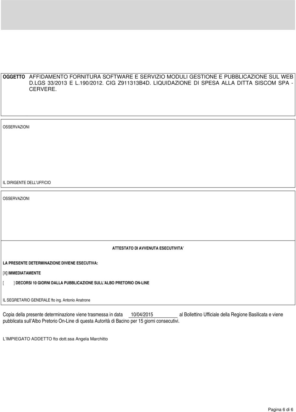 OSSERVAZIONI IL DIRIGENTE DELL UFFICIO OSSERVAZIONI ATTESTATO DI AVVENUTA ESECUTIVITA LA PRESENTE DETERMINAZIONE DIVIENE ESECUTIVA: [X] IMMEDIATAMENTE [ ] DECORSI 10 GIORNI DALLA