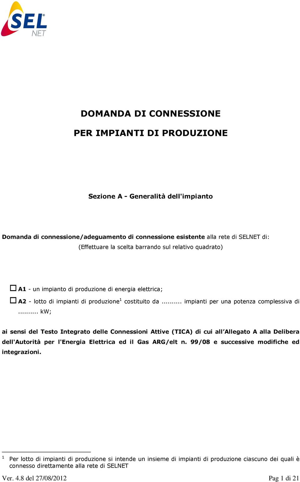 .. kw; ai sensi del Testo Integrato delle Connessioni Attive (TICA) di cui all Allegato A alla Delibera dell'autorità per l'energia Elettrica ed il Gas ARG/elt n.